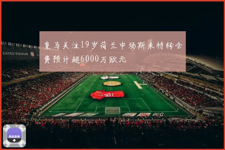 皇马关注19岁荷兰中场斯米特转会费预计超6000万欧元